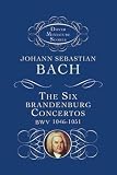 Bach, Johann Sebastian: The Six Brandenburg Concertos: Bwv 1046-1051 Bach, Johann Sebastian: The Six Brandenburg Concertos: Bwv 1046-1051