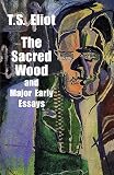 Eliot, T. S.: The Sacred Wood and Major Early Essays Eliot, T. S.: The Sacred Wood and Major Early Essays