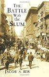 Riis, Jacob A.: The Battle With the Slum Riis, Jacob A.: The Battle With the Slum
