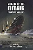 The Sinking of the Titanic: Eyewitness Accounts (0486402983) by Mowbray, Jay Henry Mowbray, Jay Henry: The Sinking of the Titanic: Eyewitness Accounts