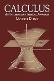 Kline, Morris: Calculus: An Intuitive and Physical Approach Kline, Morris: Calculus: An Intuitive and Physical Approach