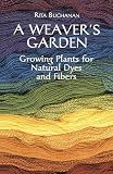 Buchanan, Rita: A Weaver's Garden: Growing Plants for Natural Dyes and Fibers