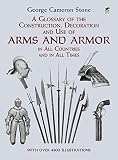 Stone, George Cameron: A Glossary of the Construction, Decoration and Use of Arms and Armor in All Countries and in All Times Together With Some Closely Related Subjects
