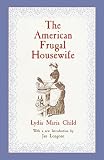 Child, Lydia Maria: The American Frugal Housewife Child, Lydia Maria: The American Frugal Housewife