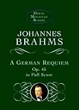 Brahms, Johannes: German Requiem: Op. 45, in Full Score Brahms, Johannes: German Requiem: Op. 45, in Full Score