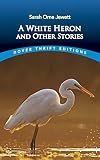 Jewett, Sarah O.: A White Heron and Other Stories