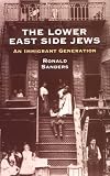 Sanders, Ronald: The Lower East Side Jews: An Immigrant Generation