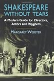 Webster, Margaret: Shakespeare Without Tears: A Modern Guide for Directors, Actors and Playgoers Webster, Margaret: Shakespeare Without Tears: A Modern Guide for Directors, Actors and Playgoers