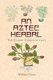 Gates, William: An Aztec Herbal: The Classic Codex of 1552