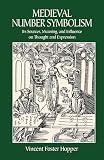 Hopper, Vincent Foster: Medieval Number Symbolism: Its Sources, Meaning, and Influence on Thought and Expression Hopper, Vincent Foster: Medieval Number Symbolism: Its Sources, Meaning, and Influence on Thought and Expression