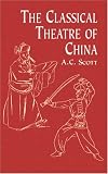 Scott, A.C.: The Classical Theatre of China