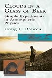 Bohren, Craig F.: Clouds in a Glass of Beer: Simple Experiments in Atmospheric Physics Bohren, Craig F.: Clouds in a Glass of Beer: Simple Experiments in Atmospheric Physics