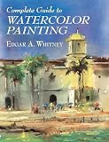 Whitney, Edgar A.: Complete Guide to Watercolor Painting Whitney, Edgar A.: Complete Guide to Watercolor Painting