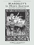 Beardsley, Aubrey: Beardsley's Le Morte Darthur: Selected Illustrations Beardsley, Aubrey: Beardsley's Le Morte Darthur: Selected Illustrations