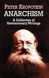 Kropotkin, Petr Alekseevich: Anarchism: A Collection of Revolutionary Writings Kropotkin, Petr Alekseevich: Anarchism: A Collection of Revolutionary Writings