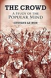 Le Bon, Gustave: The Crowd: A Study of the Popular Mind Le Bon, Gustave: The Crowd: A Study of the Popular Mind
