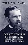 James, William: Talks to Teachers on Psychology and to Students on Some of Life's Ideals