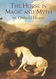 Howey, M. Oldfield: The Horse in Magic and Myth Howey, M. Oldfield: The Horse in Magic and Myth