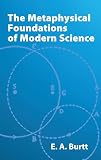Burtt, E. A.: The Metaphysical Foundations of Modern Science
