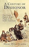 Jackson, Helen Hunt: A Century of Dishonor: The Classic Expose of the Plight of the Native Americans