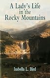 Bird, Isabella L.: Lady's Life in the Rocky Mountains