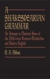 Abbott, Edwin Abbott: A Shakespearian Grammer: An Attempt to Illustrate Some of the Differences Between Elizabethan and Modern English Abbott, Edwin Abbott: A Shakespearian Grammer: An Attempt to Illustrate Some of the Differences Between Elizabethan and Modern English