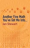 Stewart, Ian: Another Fine Math You'Ve Got Me into Stewart, Ian: Another Fine Math You'Ve Got Me into