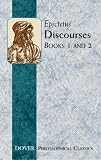 Epictetus: Discourses: Books 1 and 2 Epictetus: Discourses: Books 1 and 2