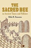 Ransome, Hilda M.: The Sacred Bee in Ancient Times and Folklore Ransome, Hilda M.: The Sacred Bee in Ancient Times and Folklore