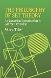 Tiles, Mary: The Philosophy of Set Theory: An Historical Introduction to Cantor's Paradise Tiles, Mary: The Philosophy of Set Theory: An Historical Introduction to Cantor's Paradise