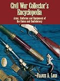 Lord, Francis Alfred: Civil War Collector's Encyclopedia: Arms, Uniforms And Equipment Of The Union And Confederacy