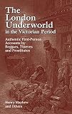 Mayhew, Henry: The London Underworld In The Victorian Period: Authentic First-person Accounts By Beggars, Thieves And Prostitutes Mayhew, Henry: The London Underworld In The Victorian Period: Authentic First-person Accounts By Beggars, Thieves And Prostitutes
