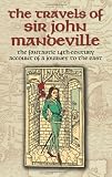 Mandeville, John: The Travels of Sir John Mandeville: The Fantastic 14th-century Account of a Journey to the East Mandeville, John: The Travels of Sir John Mandeville: The Fantastic 14th-century Account of a Journey to the East
