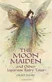 James, Grace: The Moon Maiden And Other Japanese Fairy Tales James, Grace: The Moon Maiden And Other Japanese Fairy Tales