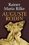 Rilke, Rainer Maria: Auguste Rodin Rilke, Rainer Maria: Auguste Rodin