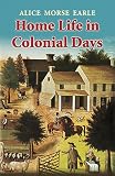 Earle, Alice Morse: Home Life in Colonial Days