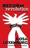 Luxemburg, Rosa: Reform or Revolution And Other Writings Luxemburg, Rosa: Reform or Revolution And Other Writings