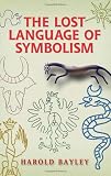 Bayley, Harold: The Lost Language of Symbolism