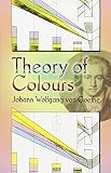 Goethe, Johann Wolfgang Von: Theory of Colours Goethe, Johann Wolfgang Von: Theory of Colours