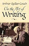 Quiller-Couch, Arthur Thomas: On the Art of Writing Quiller-Couch, Arthur Thomas: On the Art of Writing
