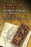 Collins, George R.: Camillo Sitte, the Birth of Modern City Planning: With a Translation of the 1889 Austrian Edition of His City Planning According to Artistic Principles
