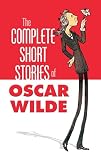 Wilde, Oscar: The Complete Short Stories of Oscar Wilde Wilde, Oscar: The Complete Short Stories of Oscar Wilde