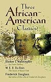 Washington, Booker T.: Three African-American Classics: Up from Slavery, the Souls of Black Folk and Narrative of the Life of Frederick Douglass Washington, Booker T.: Three African-American Classics: Up from Slavery, the Souls of Black Folk and Narrative of the Life of Frederick Douglass