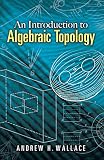 Wallace, Andrew H.: An Introduction to Algebraic Topology Wallace, Andrew H.: An Introduction to Algebraic Topology