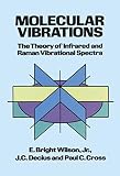 Wilson, Edgar Bright: Molecular Vibrations: The Theory of Infrared and Raman Vibrational Spectra Wilson, Edgar Bright: Molecular Vibrations: The Theory of Infrared and Raman Vibrational Spectra