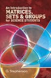 Stephenson, G.: An Introduction to Matrices, Sets and Groups for Science Students Stephenson, G.: An Introduction to Matrices, Sets and Groups for Science Students
