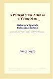 ICON Reference: A Portrait of the Artist As a Young Man: Webster's Spanish Thesaurus Edition ICON Reference: A Portrait of the Artist As a Young Man: Webster's Spanish Thesaurus Edition