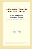 ICON Reference: A Connecticut Yankee in King Arthur's Court: Webster's Spanish Thesaurus Edition ICON Reference: A Connecticut Yankee in King Arthur's Court: Webster's Spanish Thesaurus Edition