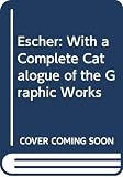 Escher, M.C.: Escher: With a Complete Catalogue of the Graphic Works