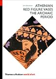 Boardman, John: Athenian Red Figure Vases: The Archiac Period A Handbook Boardman, John: Athenian Red Figure Vases: The Archiac Period A Handbook